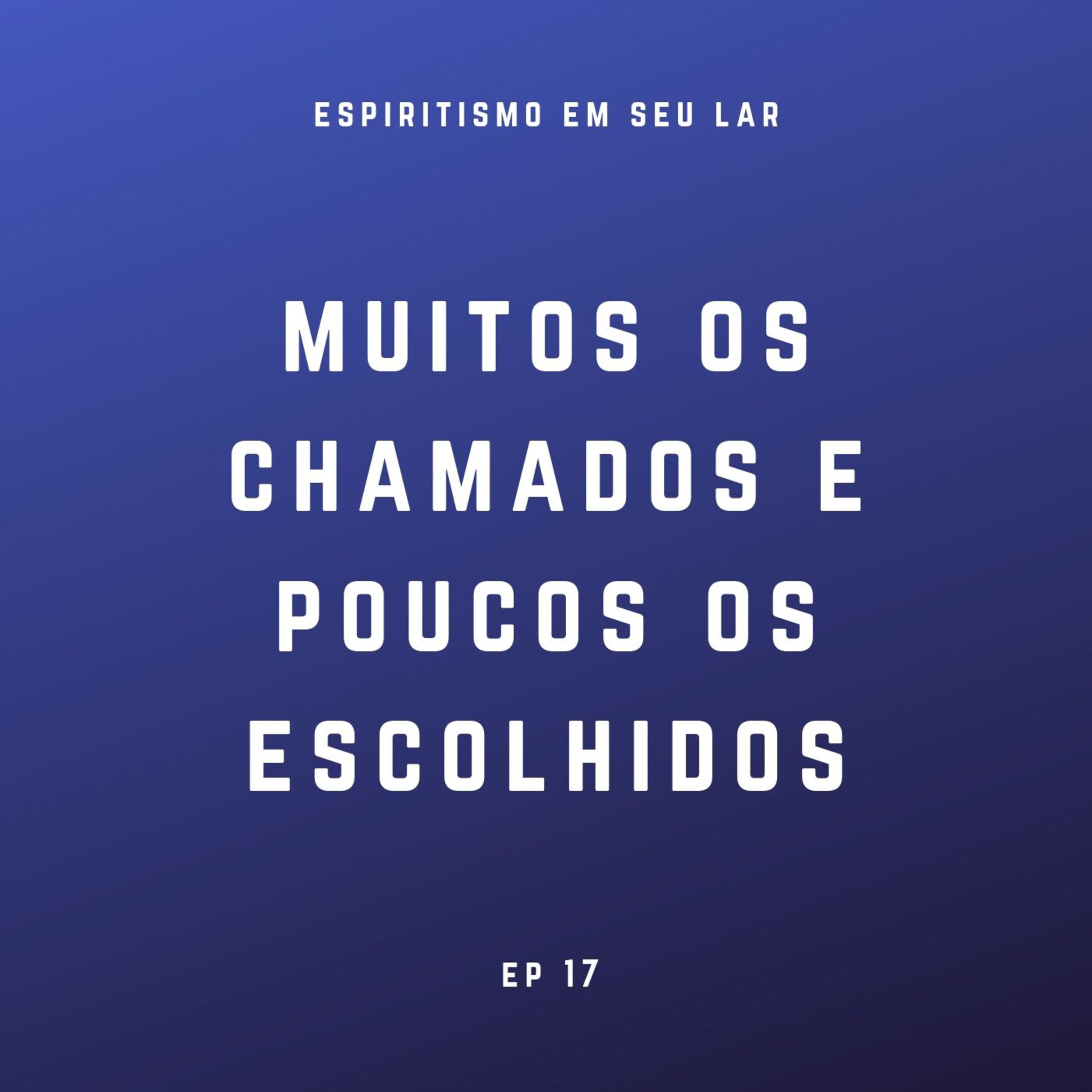 #17 – Muitos os chamados, poucos os escolhidos