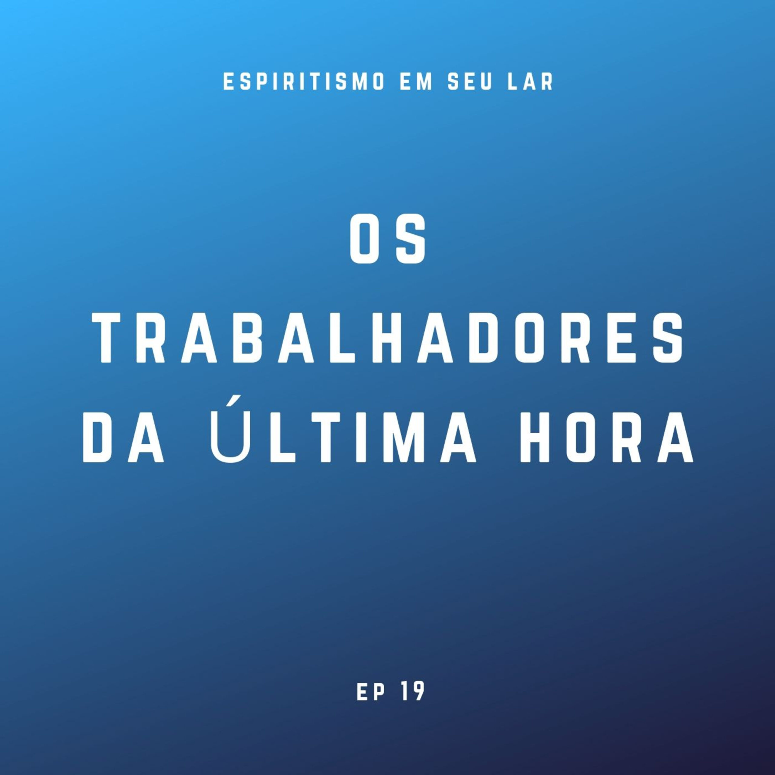 #19 – Os trabalhadores da última hora