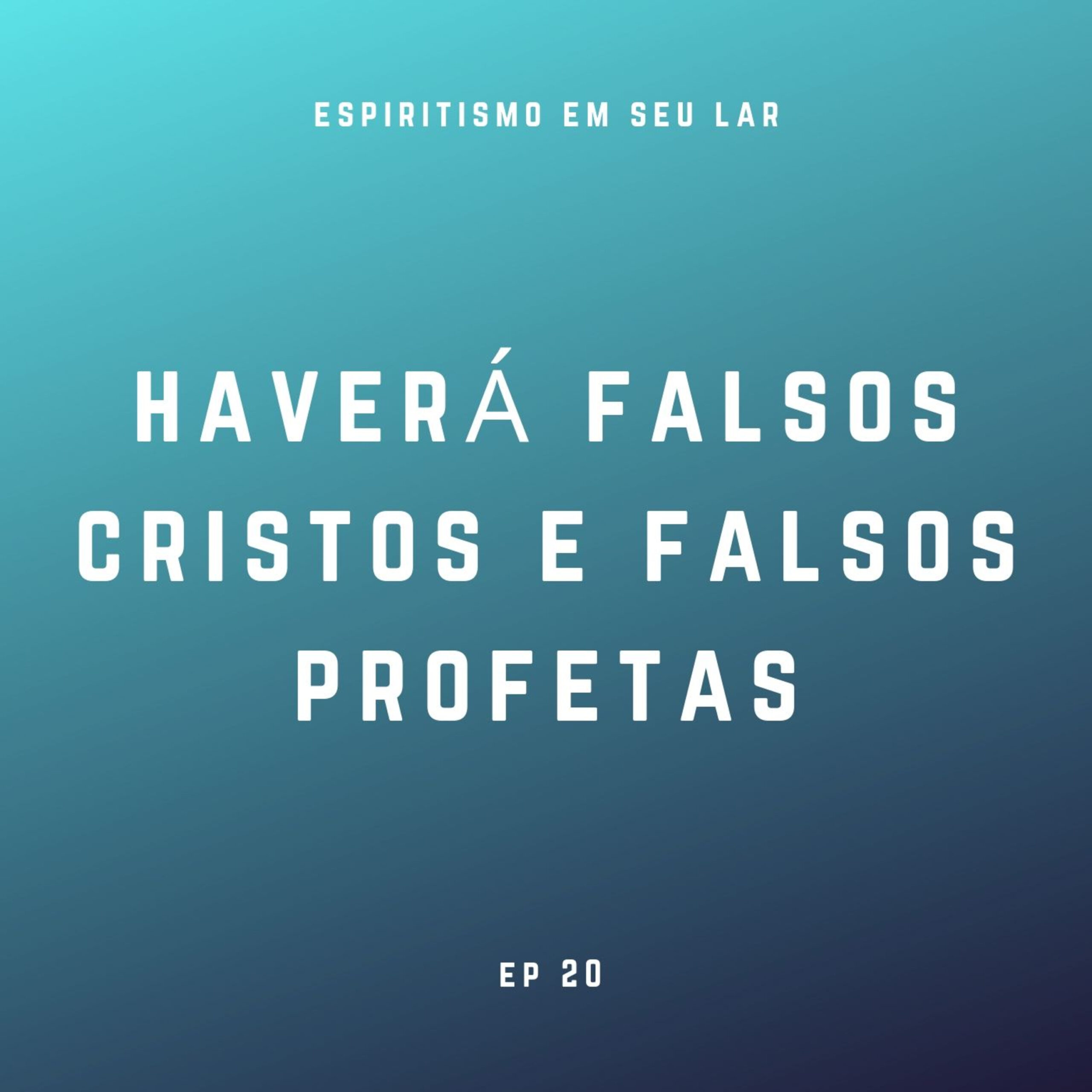 #20 – Haverá falsos cristos e falsos profetas