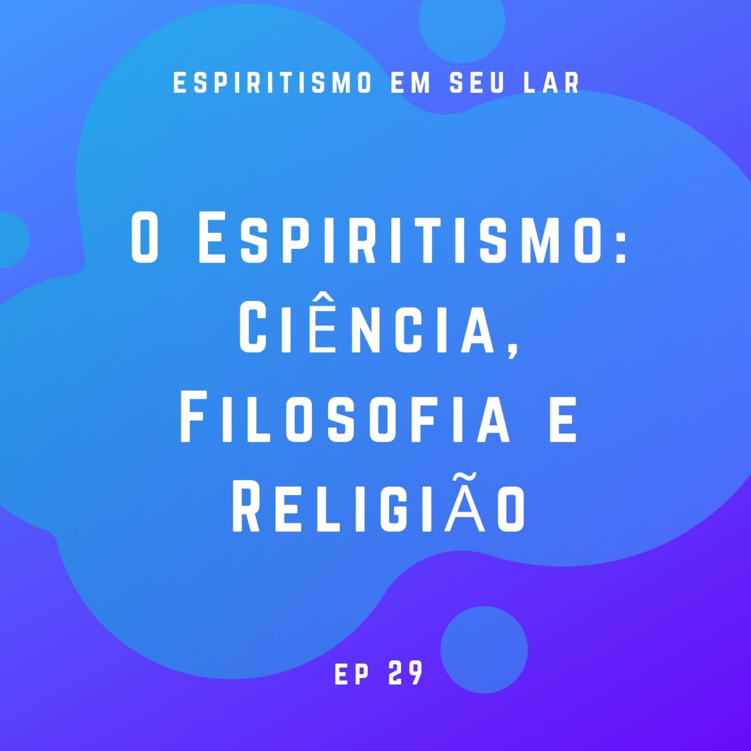 #29 – O Espiritismo: Ciência, Filosofia e Religião