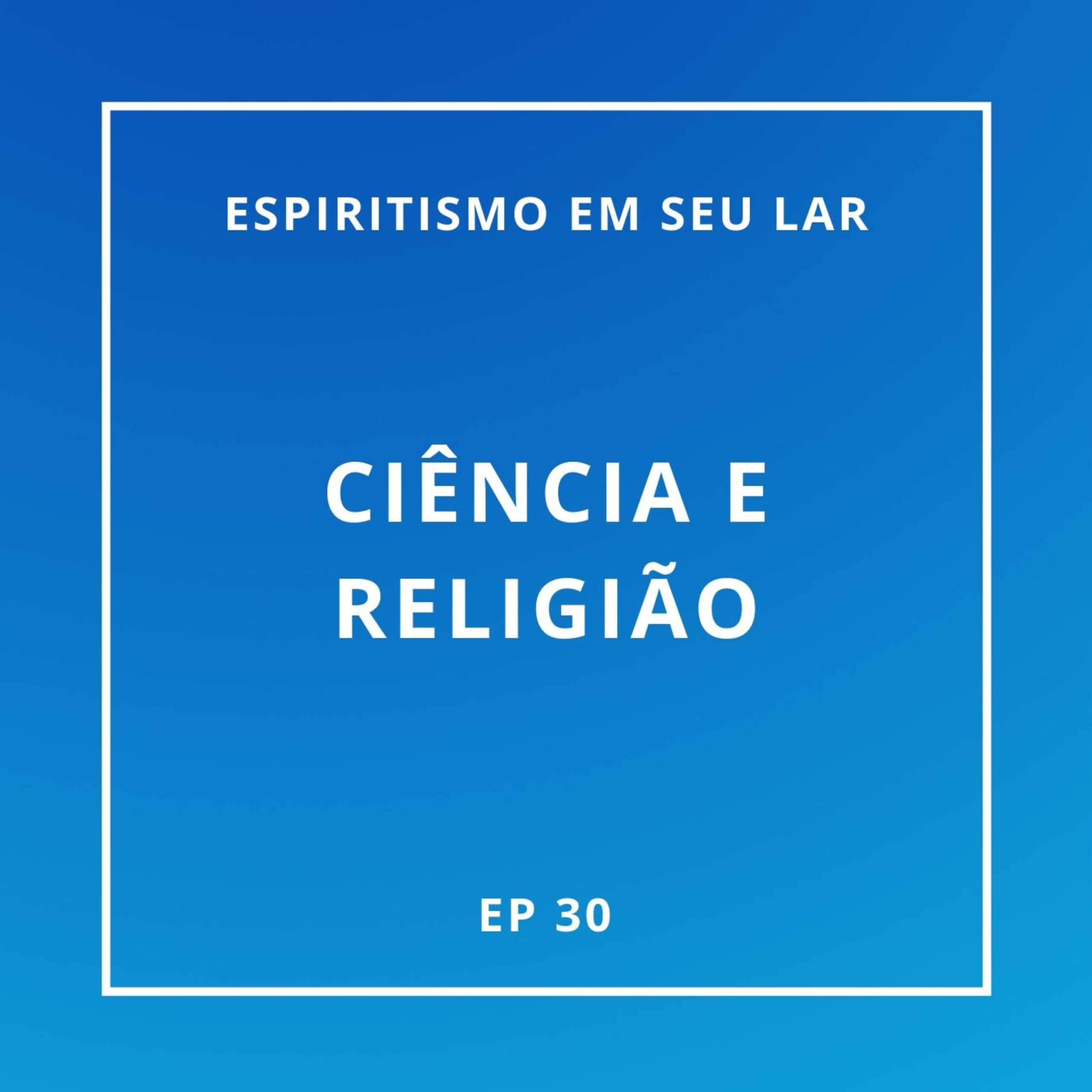 #30 – Ciência e Religião