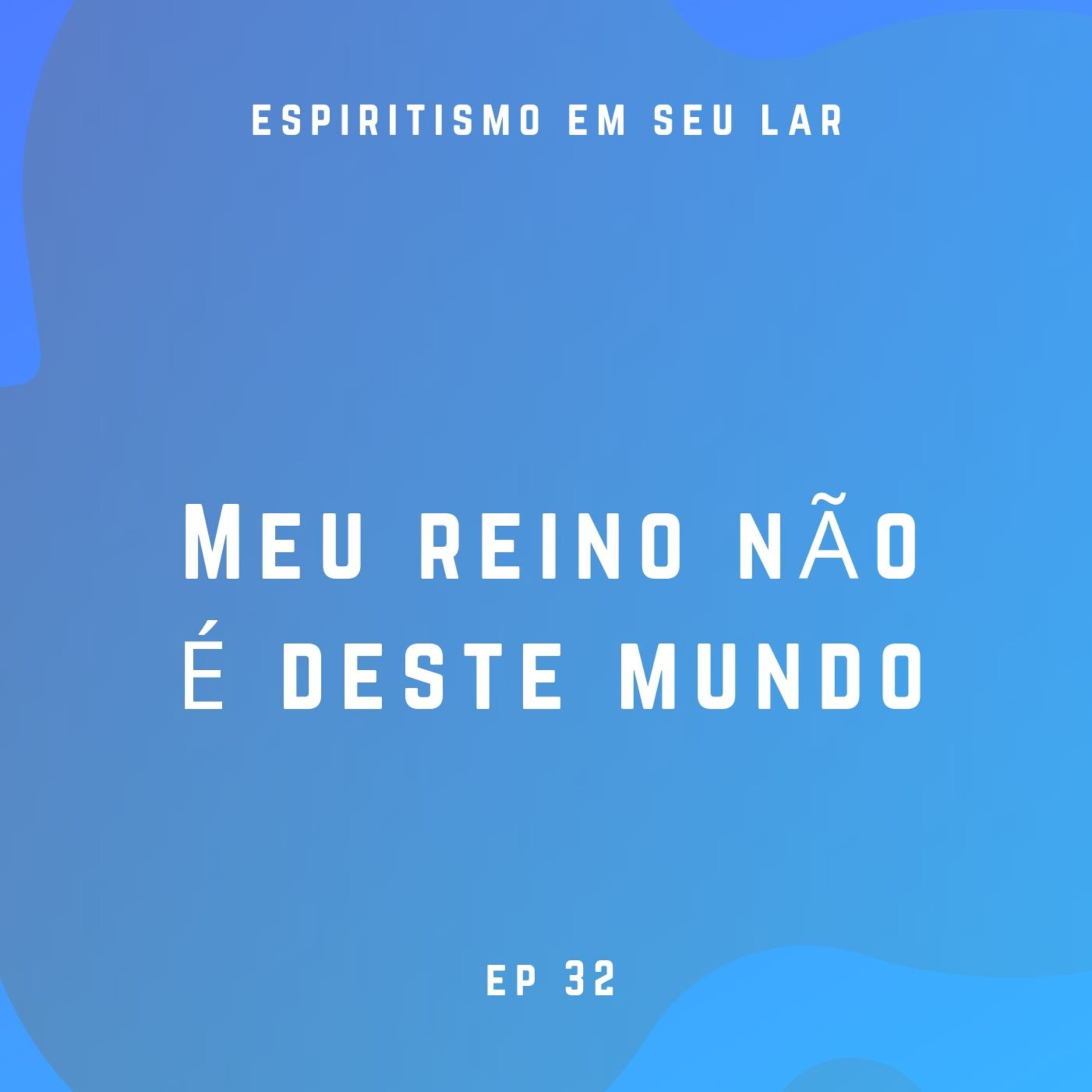 #32 – Meu reino não é deste mundo