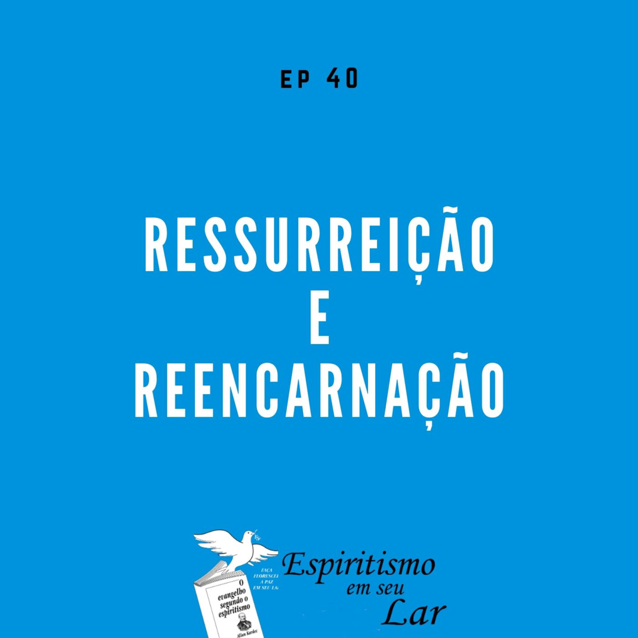 #40 – Ressurreição e Reencarnação