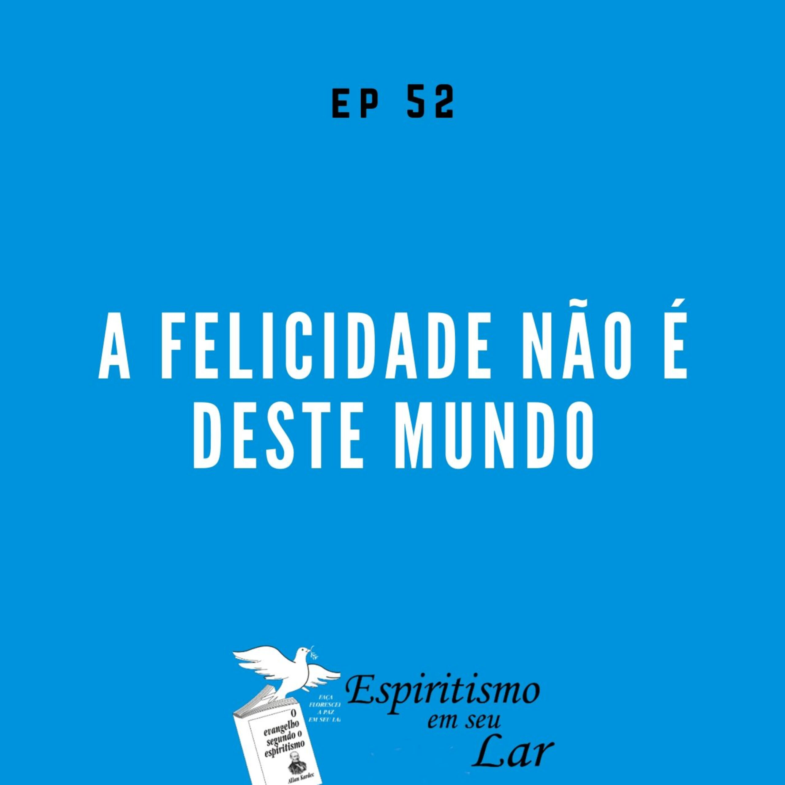 #52 – A felicidade não é deste mundo