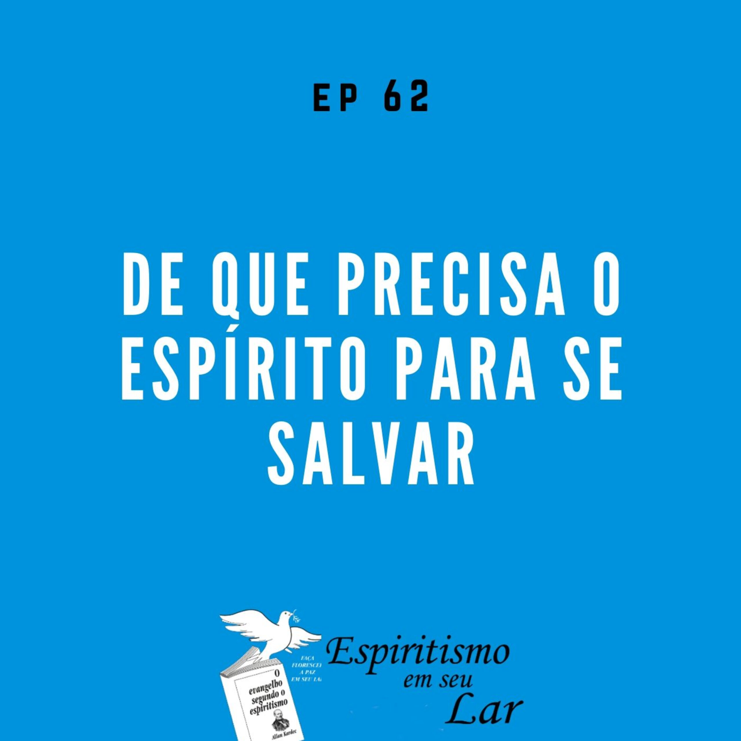 #62 – De que precisa o Espírito para se salvar